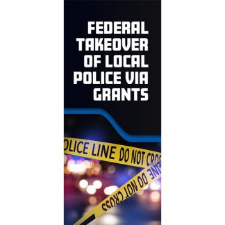 Federal Takeover of Local Police Via Grants pamphlet